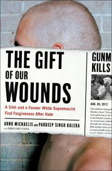 Hardcover The Gift of Our Wounds: A Sikh and a Former White Supremacist Find Forgiveness After Hate Book