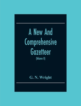 Paperback A New And Comprehensive Gazetteer; Being A Delineation Of The Present State Of The World From The Most Recent Authorities Arranged In Alphabetical Ord Book