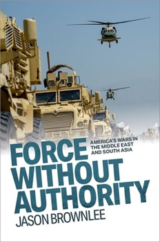 Paperback Force Without Authority: America's Wars in the Middle East and South Asia Book