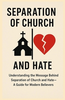 Paperback Separation of church and hate: "Understanding the Message Behind Separation of Church and Hate-A Guide for Modern Believers" Book