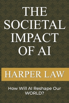 Paperback The Societal Impact Of AI: How Will AI Reshape Our World Book