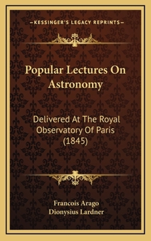 Popular Lectures on Astronomy: Delivered at the Royal Observatory of Paris