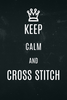 Paperback Keep Calm and Cross Stitch: Funny notebook for cross stitichers Book