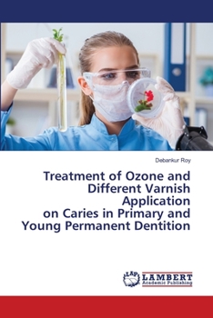 Paperback Treatment of Ozone and Different Varnish Application on Caries in Primary and Young Permanent Dentition Book