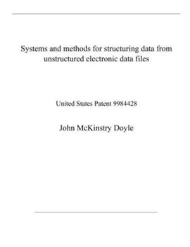 Paperback Systems and methods for structuring data from unstructured electronic data files: United States Patent 9984428 Book