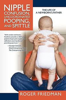 Paperback Nipple Confusion, Uncoordinated Pooping, and Spittle: The Life of a Newborn's Father Book