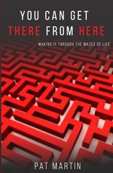 Paperback You Can Get There From Here: Making It Through The Mazes of Life Book