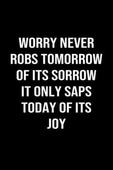 Paperback Worry Never Robs Tomorrow Of Its Sorrow It Only Saps Today Of Its Joy: A softcover blank lined journal to jot down ideas, memories, goals, and anythin Book