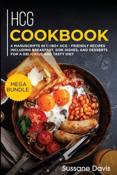 Paperback Hcg Cookbook: MEGA BUNDLE - 4 Manuscripts in 1 - 160+ HCG - friendly recipes including breakfast, side dishes, and desserts for a de Book