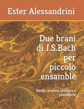 Due brani di J.S.Bach per piccolo ensamble: flauto, violino, chitarra e pianoforte (Italian Edition)