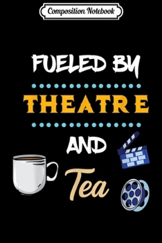 Paperback Composition Notebook: Fueled By Theatre And Tea - Funny Theatre Actor Actress Journal/Notebook Blank Lined Ruled 6x9 100 Pages Book