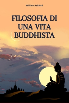 Paperback Filosofia di una Vita Buddhista: Vivere con Consapevolezza, Compassione e Libertà Mentale [Italian] Book