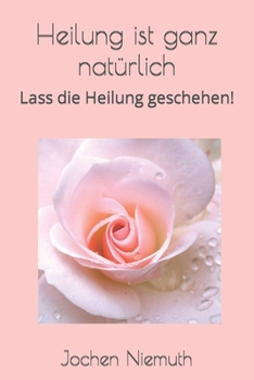 Paperback Heilung ist ganz natürlich!: Lass die Heilung geschehen! [German] Book
