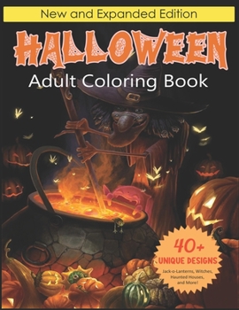 Halloween Adult Coloring Book: New and Expanded Edition, 40+ Unique Designs, Jack-o-Lanterns, Witches, Haunted Houses, and More!
