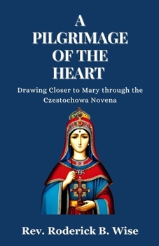 Paperback A Pilgrimage of the Heart: Drawing Closer to Mary through the Czestochowa Novena Book