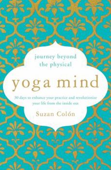 Paperback Yoga Mind: Journey Beyond the Physical, 30 Days to Enhance Your Practice and Revolutionize Your Life from the Inside Out Book