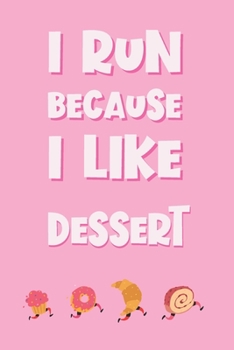 Paperback I Run Because I Like Dessert: Funny Notebook Novelty Gift for Women Running, Jogging, Marathon Themed Lovers Who Love Dessert Blank Lined Journal to Book