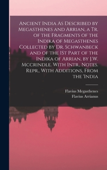 Hardcover Ancient India As Described by Megasthenes and Arrian, a Tr. of the Fragments of the Indika of Megasthenes Collected by Dr. Schwanbeck and of the 1St P Book