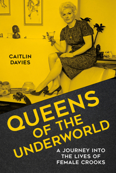 Hardcover Queens of the Underworld: A Journey Into the Lives of Female Crooks Book