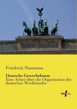 Paperback Deutsche Gewerbekunst: Eine Arbeit über die Organisation des deutschen Werkbundes [German] Book