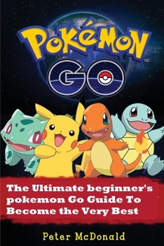 Paperback Pokemon Go: The Ultimate Beginner's Pokemon Go Guide To Become the Very Best Trainer Book