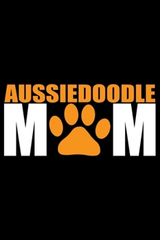 Aussiedoodle Mom: Cool Aussiedoodle Dog Mum Journal Notebook - Aussiedoodle Puppy Lover Gifts – Funny Aussiedoodle Dog Notebook - Aussiedoodle Owner Gifts. 6 x 9 in 120 pages