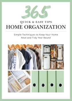 Hardcover 365 Quick & Easy Tips: Home Organization: Simple Techniques to Keep Your Home Neat and Tidy Year Round Book