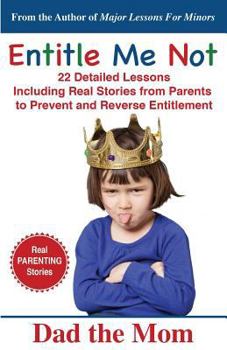 Entitle Me Not: 22 Detailed Lessons Including Real Stories from Parents to Prevent and Reverse Entitlement