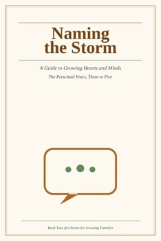 Naming the Storm: A Guide to Growing Hearts and Minds — The Preschool Years, Three to Five