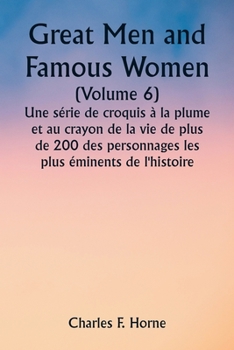 Paperback Great Men and Famous Women (Volume 6) Une série de croquis à la plume et au crayon de la vie de plus de 200 des personnages les plus éminents de l'his [French] Book