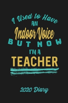 I Used to Have an Indoor Voice But Now I'm A Teacher - 2020 Diary: Week-to-View Planner (6"x9" 90 pages A5 Paperback)