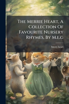 The Merrie Heart, A Collection Of Favourite Nursery Rhymes, By M.e.g....