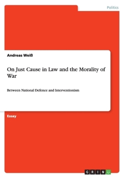 Paperback On Just Cause in Law and the Morality of War: Between National Defence and Interventionism Book