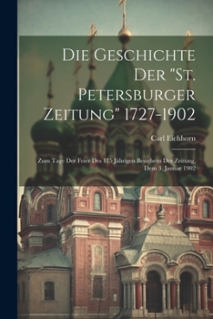Paperback Die Geschichte Der "St. Petersburger Zeitung" 1727-1902: Zum Tage Der Feier Des 175 Jährigen Bestehens Der Zeitung, Dem 3. Januar 1902 [German] Book