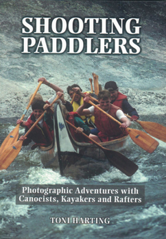 Paperback Shooting Paddlers: Photographic Adventures with Canoeists, Kayakers and Rafters Book