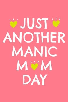 Just Another Manic Mom Day: Blank Lined Notebook Journal: Mothers Mommy Gift Journal 6x9 | 110 Blank  Pages | Plain White Paper | Soft Cover Book