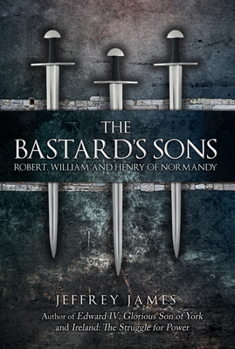 Hardcover The Bastard's Sons: Robert, William and Henry of Normandy Book