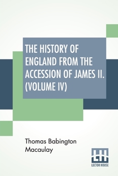 Paperback The History Of England From The Accession Of James II. (Volume IV): With A Memoir By Rev. H. H. Milman In Volume I (In Five Volumes, Vol. IV.) Book