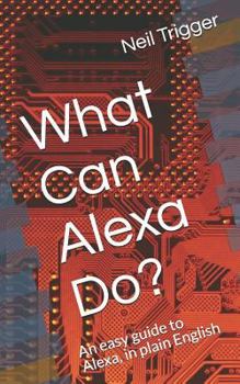 Paperback What Can Alexa Do?: An Easy Guide to Alexa, in Plain English Book