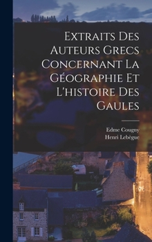 Hardcover Extraits Des Auteurs Grecs Concernant La Géographie Et L'histoire Des Gaules [French] Book