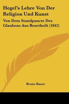 Paperback Hegel's Lehre Von Der Religion Und Kunst: Von Dem Standpuncte Des Glaubens Aus Beurtheilt (1842) [German] Book