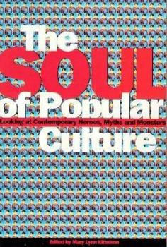 Paperback Soul of Popular Culture: Looking at Contemporary Heroes, Myths, and Monsters Book