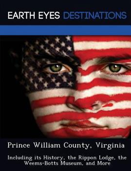 Paperback Prince William County, Virginia: Including Its History, the Rippon Lodge, the Weems-Botts Museum, and More Book