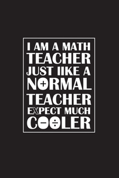 I Am A Math Teacher Just Like A Normal Teacher Except Much Cooler: Teacher Appreciation Gifts/ Gift For Tuition Teacher/Cool Math Gifts/Calculus Teacher Gifts