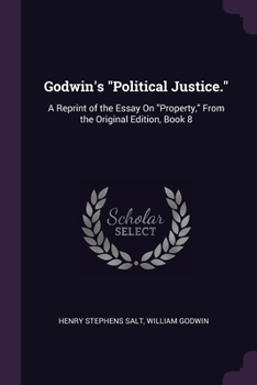 Paperback Godwin's "Political Justice.": A Reprint of the Essay On "Property," From the Original Edition, Book 8 Book