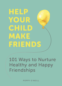 Paperback Help Your Child Make Friends: 101 Ways to Nurture Healthy and Happy Friendships Book