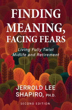 Paperback Finding Meaning, Facing Fears: Living Fully Twixt Midlife and Retirement Book