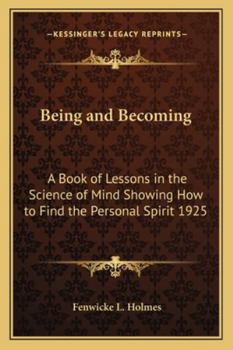 Paperback Being and Becoming: A Book of Lessons in the Science of Mind Showing How to Find the Personal Spirit 1925 Book