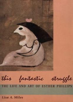 Paperback This Fantastic Struggle: The Life and Art of Esther Phillips Book