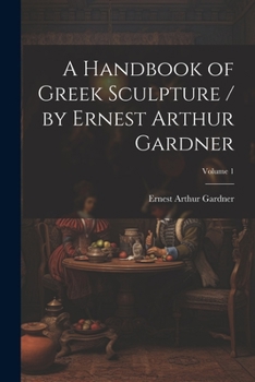 Paperback A Handbook of Greek Sculpture / by Ernest Arthur Gardner; Volume 1 Book